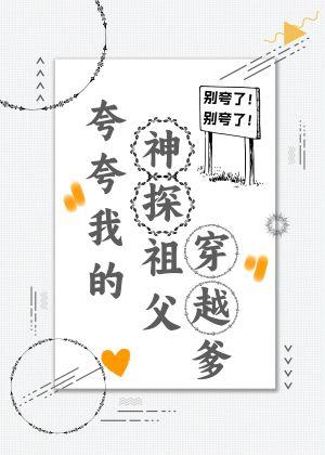 夸夸我的神探祖父穿越爹晋江