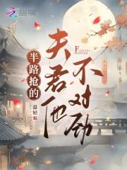 半路抢的夫君他不对劲女主身份