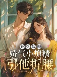 狂热低吻娇气小撩精引他折腰