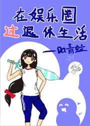 在娱乐圈过退休生活无防盗