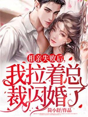 相亲失败后我拉着总裁闪婚了 组讯