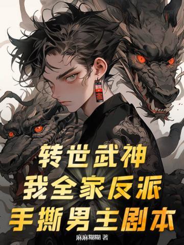 转世武神我全家反派手撕男主剧本视频观看