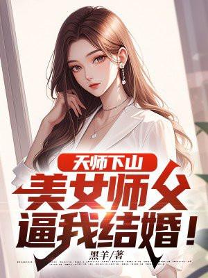 天师下山美女师父逼我结婚免费阅读