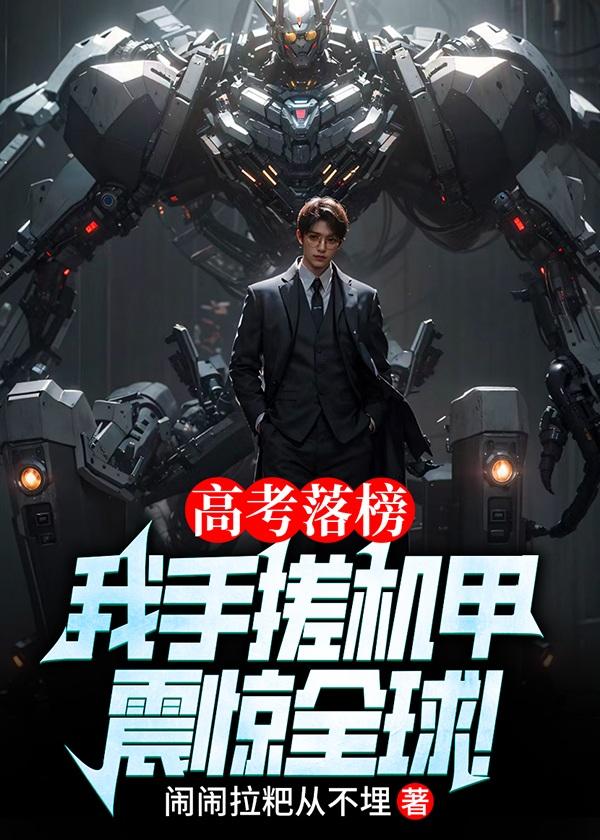 高考落榜,我手搓机甲震惊全球!