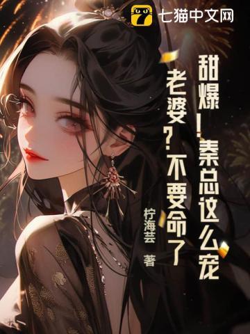 甜爆!秦总这么宠老婆?不要命了?