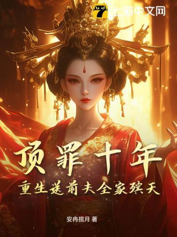 顶罪十年,重生送前夫全家殡天