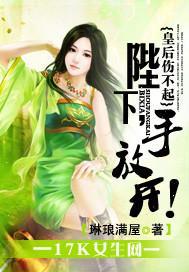 皇后伤不起:陛下,手放开!