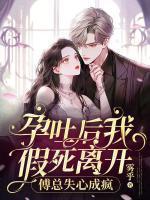 孕吐后我假死离开,傅总失心成疯