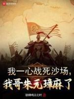 我一心战死沙场,我哥朱元璋麻了