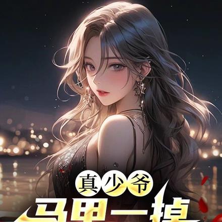 真少爷马甲一掉,亲姐们全跪了