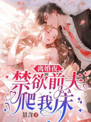 离婚夜,禁欲前夫爬我床