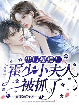 出门摆摊!霍少,小夫人被抓了