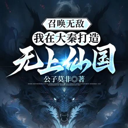召唤无敌,我在大秦打造无上仙国