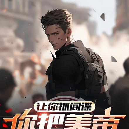 让你抓间谍,你把美帝抓回来了?