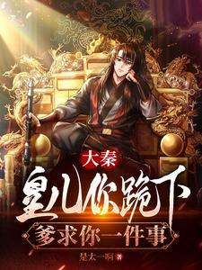大秦:皇儿你跪下,爹求你一件事
