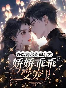 野欲霸总先撩后宠,娇娇乖乖受宠