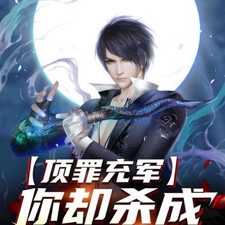 顶罪充军,你却杀成人族军神