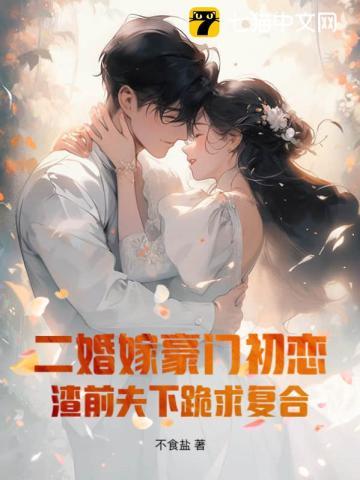 二婚嫁豪门初恋,渣前夫下跪求复合