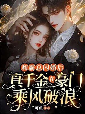 和霸总闪婚后,真千金在豪门乘风破浪