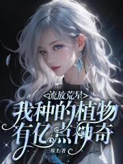 流放荒星,我种的植物有亿点神奇
