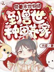 带着末世物资,到兽世种田养家