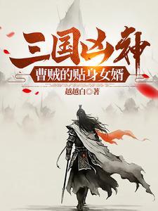 三国凶神:曹贼的贴身女婿