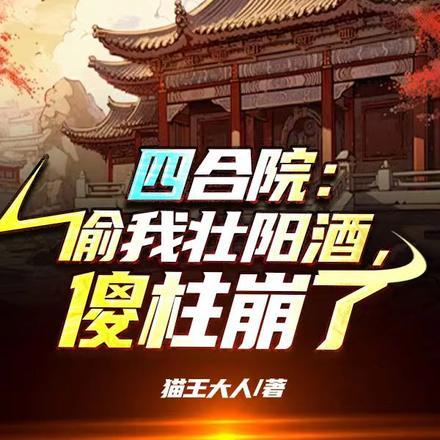 四合院:偷我壮阳酒,傻柱崩了