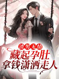 渣男无情,藏起孕肚拿钱潇洒走人