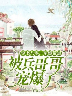 穿书八零,军嫂带崽被兵哥哥宠爆了
