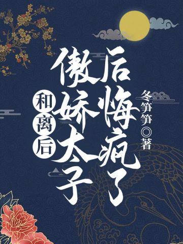 和离后,傲娇太子后悔疯了