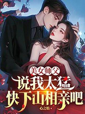 美女师父说我太猛,快下山相亲吧