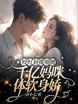 咬红唇揽细腰,千亿妈咪体软身娇