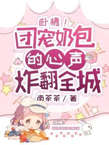 卧槽!团宠奶包的心声炸翻全城